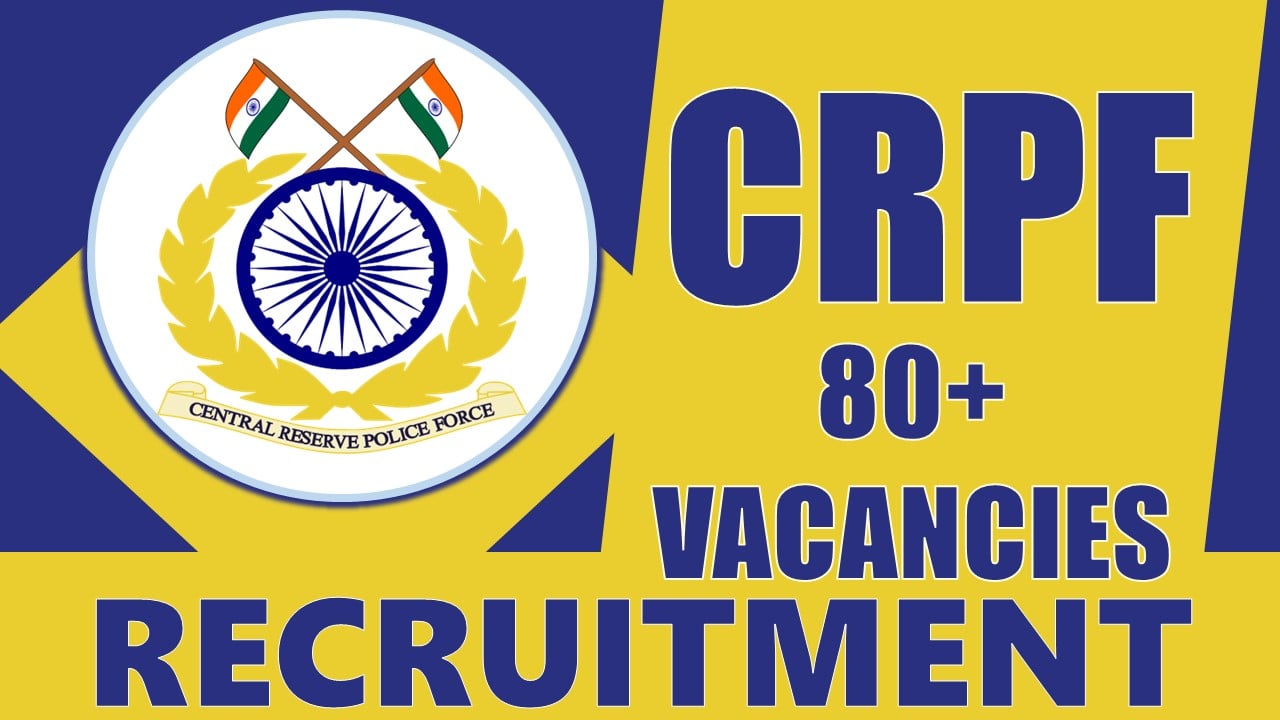 CRPF Recruitment 2024: Notification Out for 80+ Vacancies, Check Posts, Age, Tenure, Qualification and How to Apply