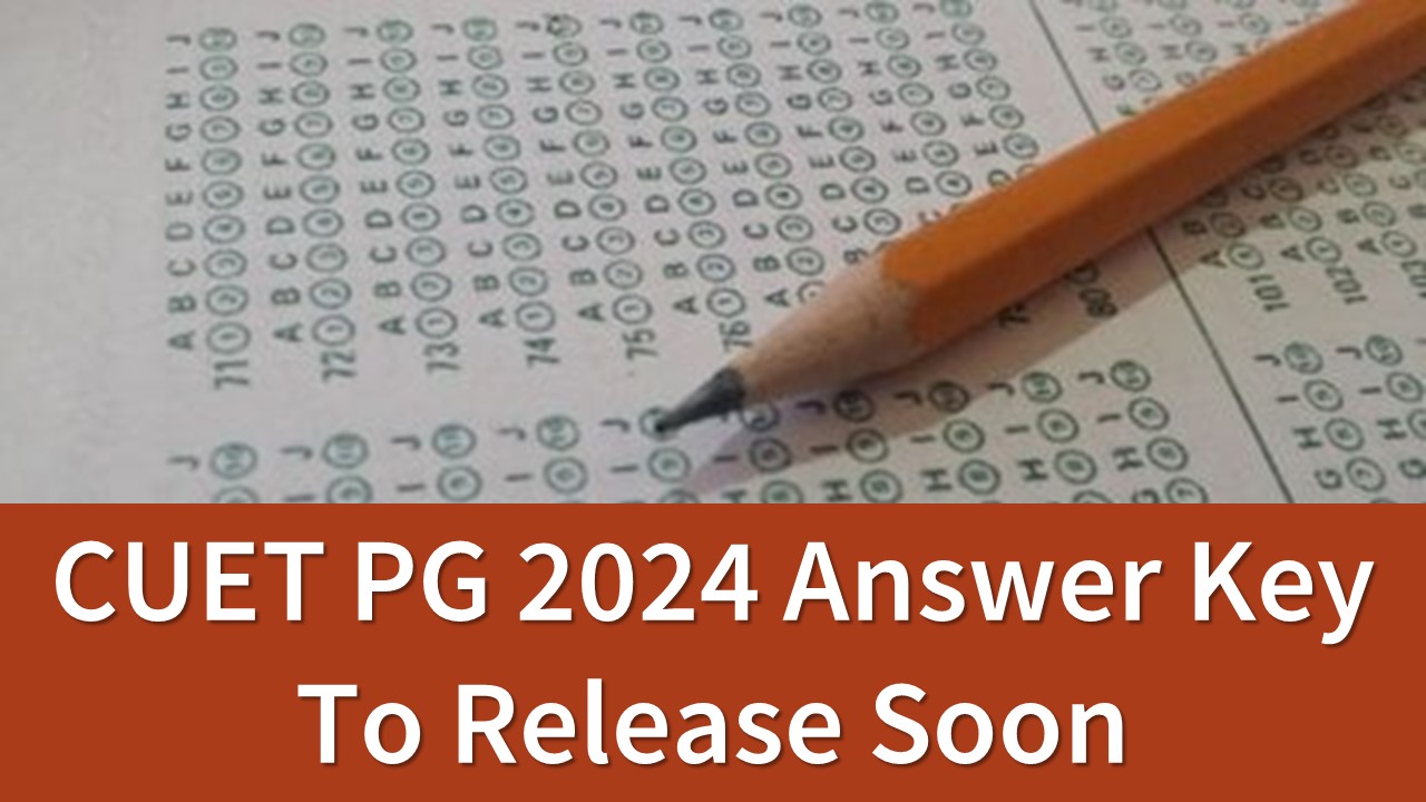CUET PG 2024 Answer Key Release: NTA to Unveil Answer Key and Response Sheets Today, Check for Latest Updates