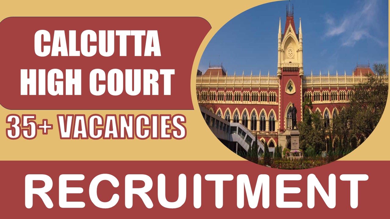 Calcutta High Court Recruitment 2024: New Notification Out for 35+ Vacancies, Age Limit, Qualification, Salary and Other Vital Details