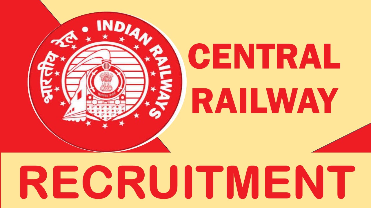 Central Railway Recruitment 2024: New Notification Out, Check Post, Salary, Age, Qualification and Other Vital Details