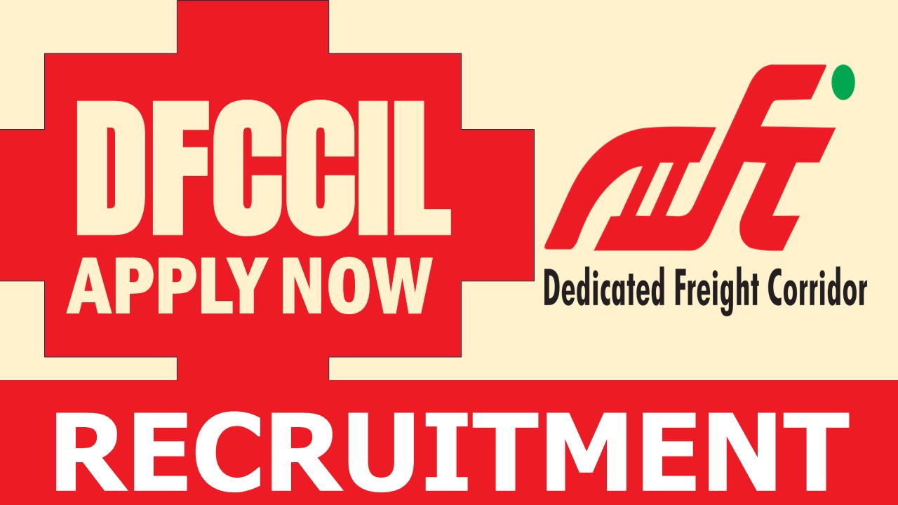 DFCCIL Recruitment 2024: Notification Out, Check Post, Tenure, Salary, Place of Work and How to Apply