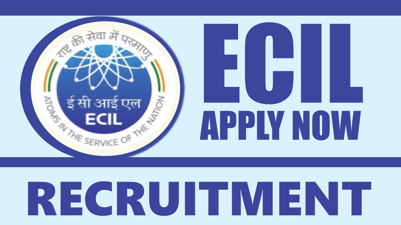 ECIL Recruitment 2024: Salary Up to 48200 Per Month, Check Vacancy, Post, Qualification, and Interview Details