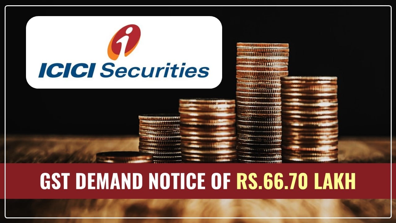 GST Demand Notice of Rs.66.70 Lakh to ICICI Securities