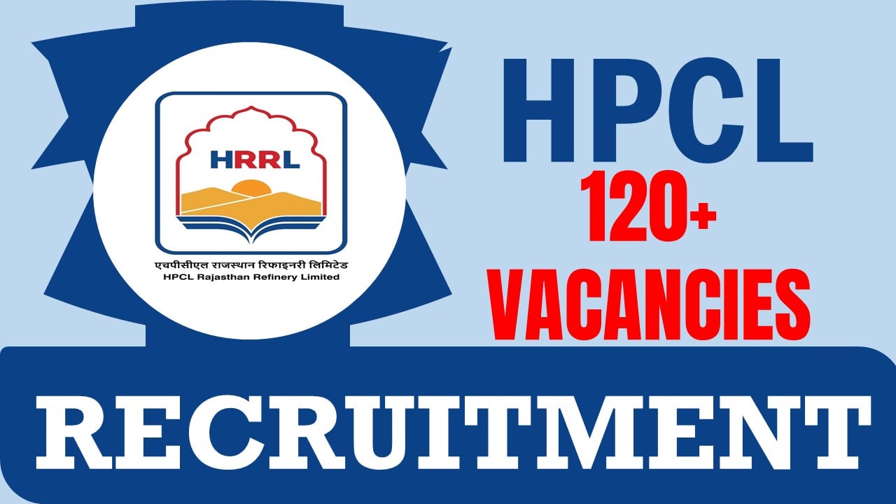 HPCL Recruitment 2024: Notification Out for 120+ Vacancies, Check Posts, Age, Qualification, Salary and How to Apply