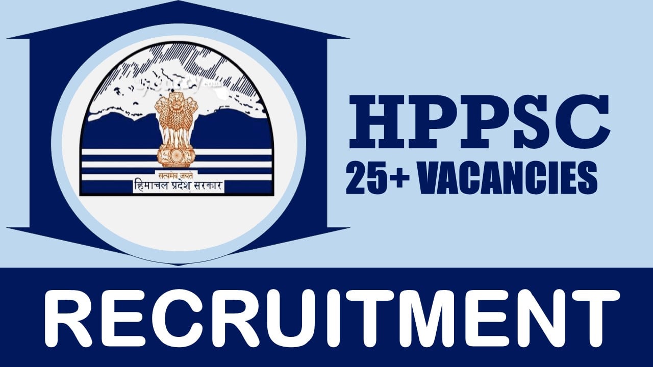 HPPSC Recruitment 2024: Notification Out for 25+ Vacancies, Check Posts, Pay Scale, Qualification, Selection Process and Process to Apply