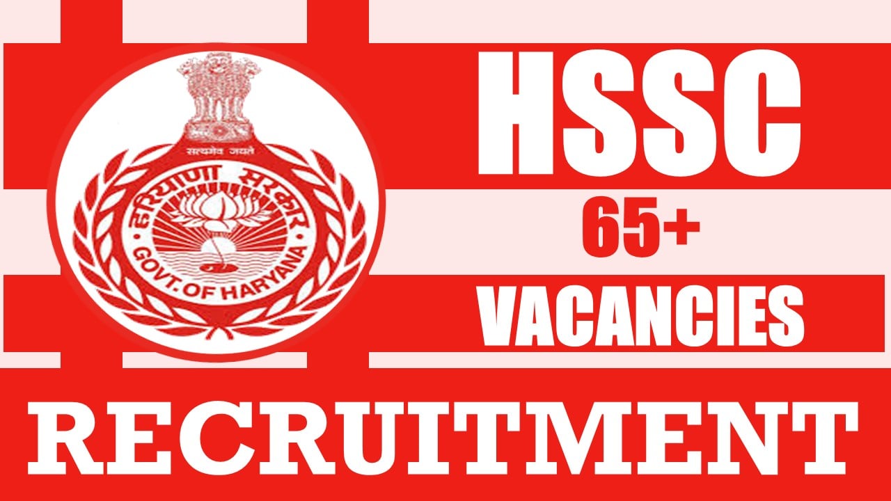 HSSC Recruitment 2024: Notification Out for 65+ Vacancies, Check Post, Qualification, Age, Selection Process and How to Apply