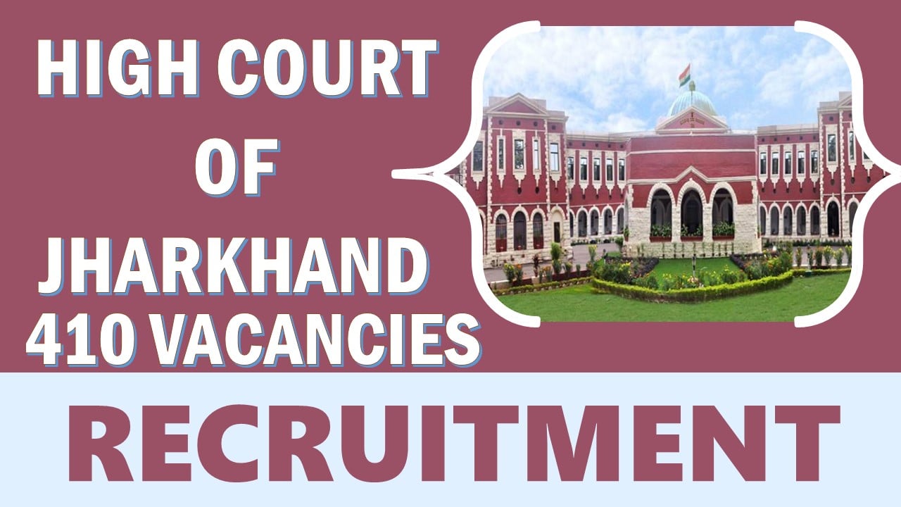 High Court of Jharkhand Recruitment 2024: Notification Out for 410 Vacancies, Check Post, Age, Tenure, Application Fee and How to Apply