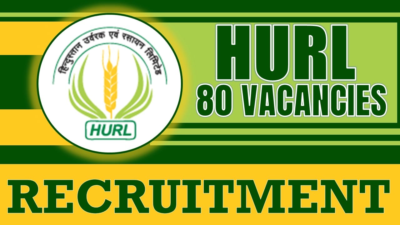 HURL Recruitment 2024: Notification Out for 80 Vacancies, Check Posts, Qualification, Age, Selection Process and How to Apply