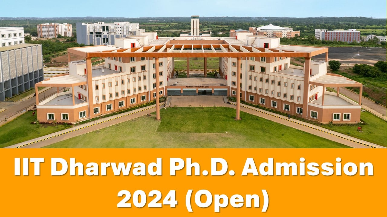 IIT Dharwad Ph.D. Admission 2024 Open: Check Important Dates, Eligibility, Fees, Interview Process, Admission Process and Syllabus