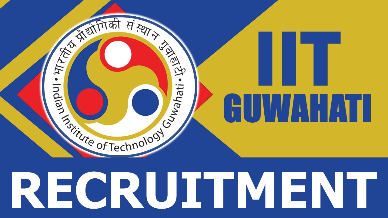 IIT Guwahati Recruitment 2024: Check Post, Age Limit, Vacancies, Qualifications, Salary and Other Important Details