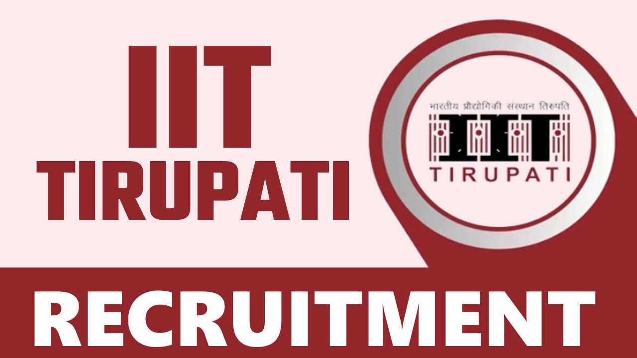 IIT Tirupati Recruitment 2024: Salary Up to 177500 Per Month, Check Posts, Vacancies, Age, Qualification and How to Apply