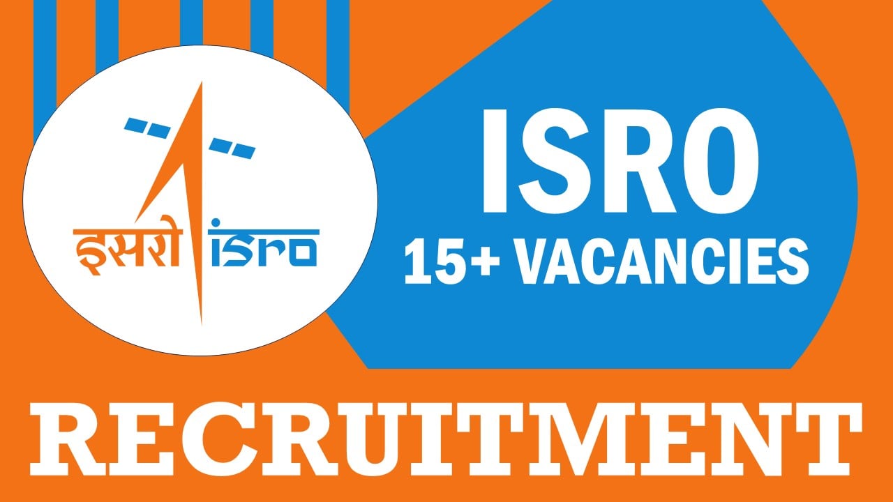 ISRO Recruitment 2024: Last Date Extended, Check Vacancies, Posts, Age, Qualification and Application Procedure