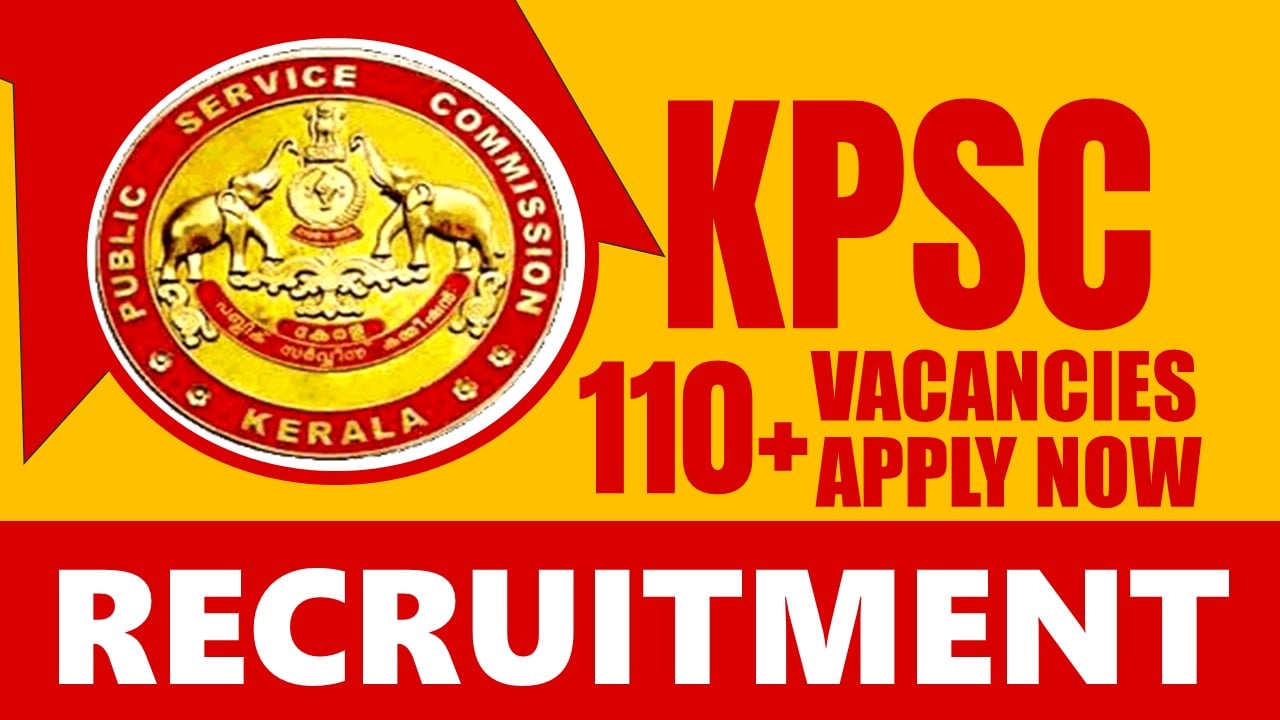 Kerala Public Service Commission Recruitment 2024: Notification Out for 110+ Vacancies, Check Post, Salary, Age, Qualification and Other Vital Details