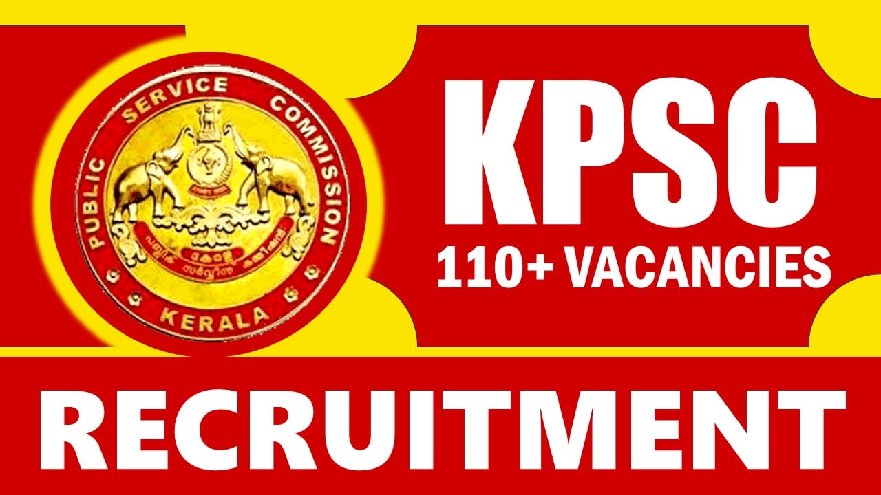 Kerala Public Service Commission Recruitment 2024: Notification Out for 110+ Vacancies, Check Post, Probation Period, Salary and How to Apply