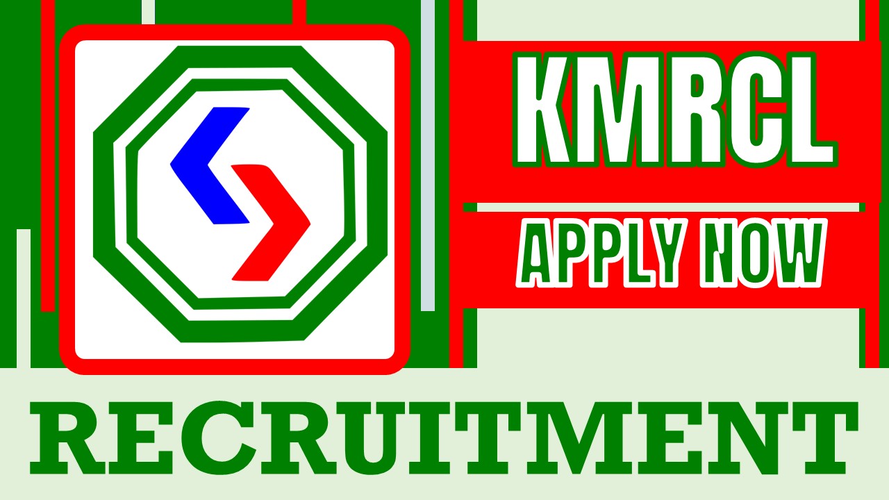KMRCL Recruitment 2024: New Notification Out, Check Post, Salary, Age, Qualification and How to Apply