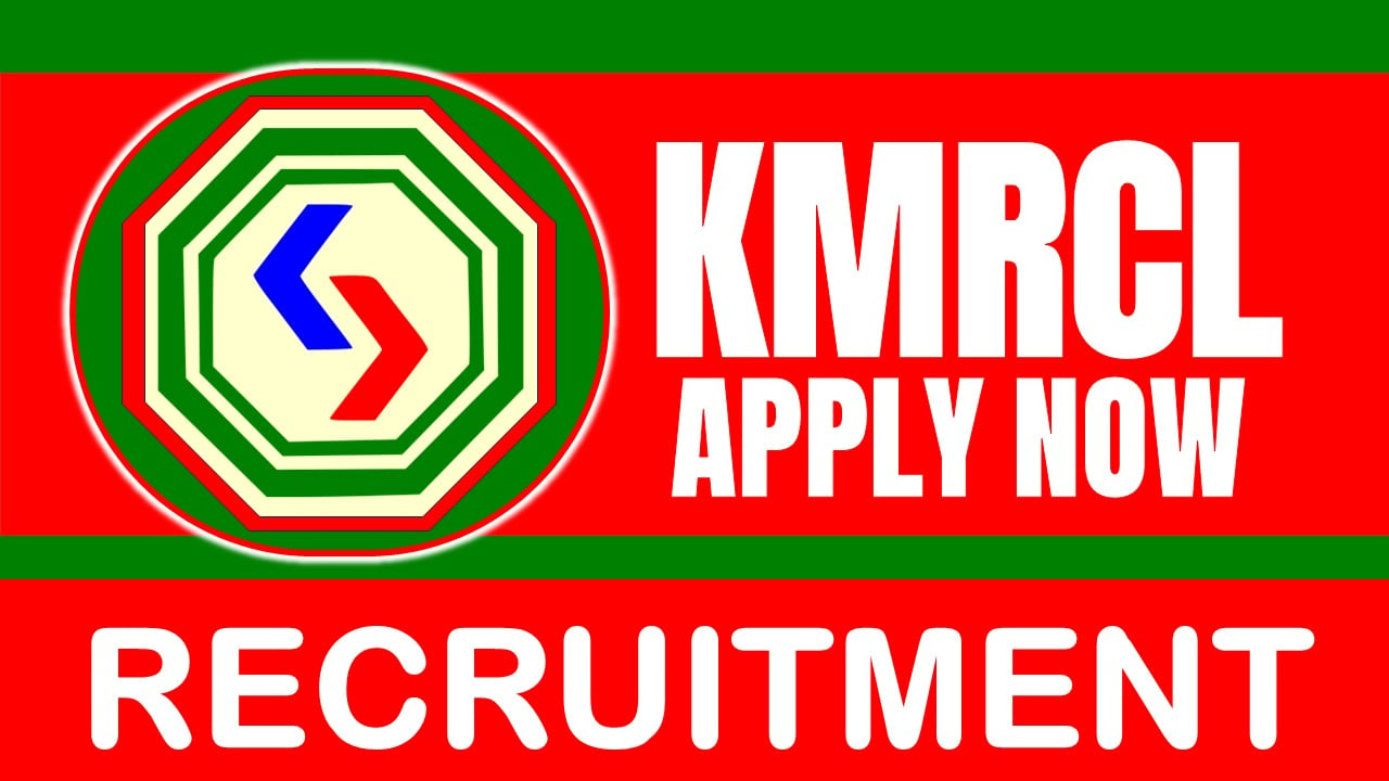 KMRCL Recruitment 2024: Check Post, Salary, Posting Location, Eligibility Criteria and Applying Procedure