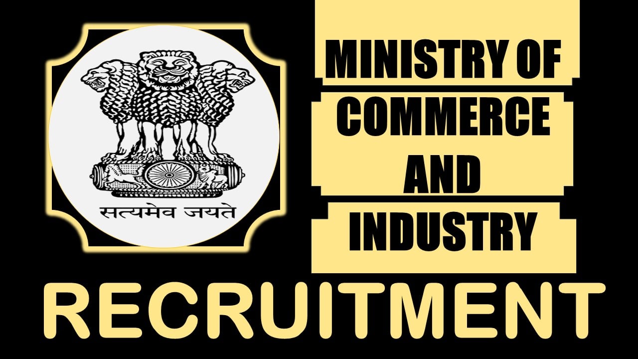 Ministry of Commerce and Industry Recruitment 2024: New Notification Out, Age Limit, Qualification, Salary and Other Important Details
