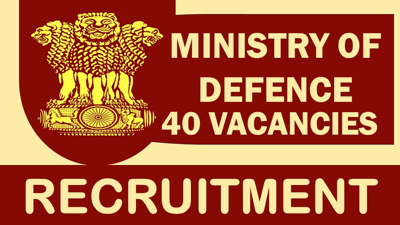Ministry of Defence Recruitment 2024: 40 Vacancies New Notification Out, Check Post, Salary, Qualification, Age and Other Important Details