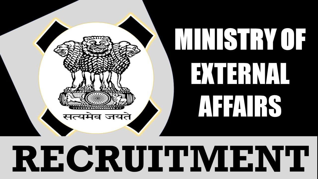 Ministry of External Affairs Recruitment 2024: Per Annum Salary Up to 10 lakh, Check Posts, Qualification and Applying Procedure