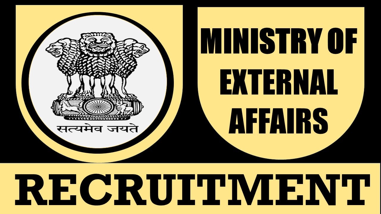 Ministry of External Affairs Recruitment 2024: Check Posts, Place of Posting, Required Qualifications, Tenure and Applying Procedure