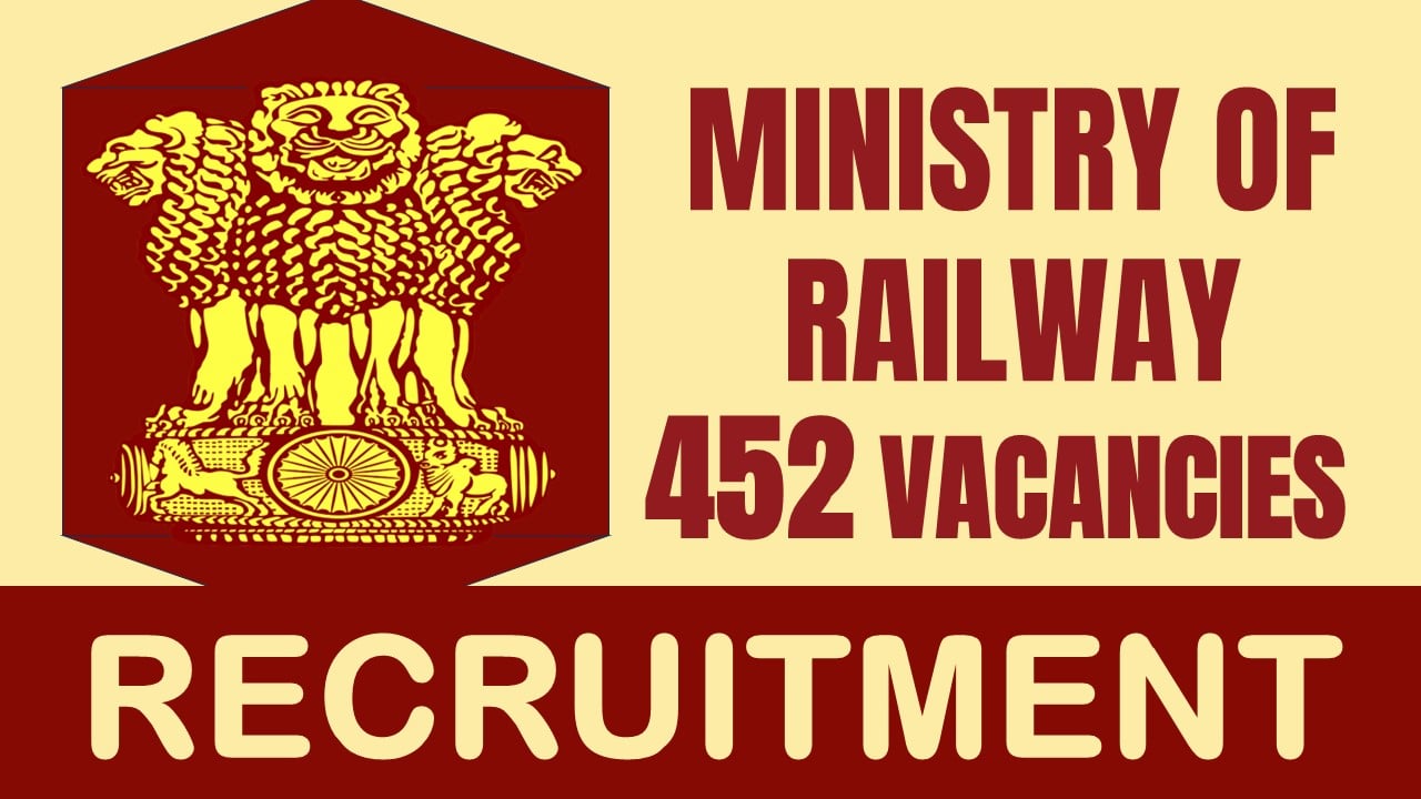 Ministry of Railway Recruitment 2024: Notification Out for 452 Vacancies, Check Post, Salary, Age, Qualification and Other Vital Details