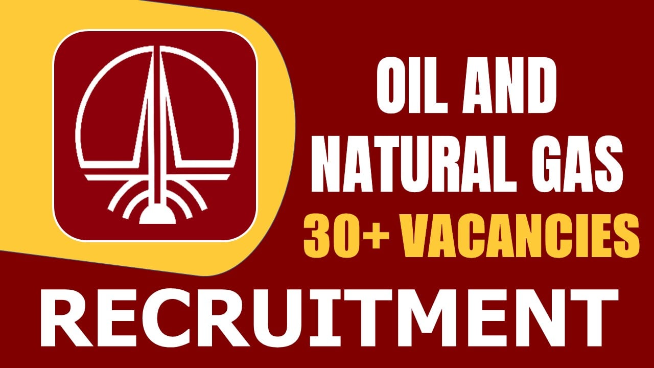 Oil and Natural Gas Recruitment 2024: 30+ Vacancies New Notification Out, Check Post, Required Experience and Other Details