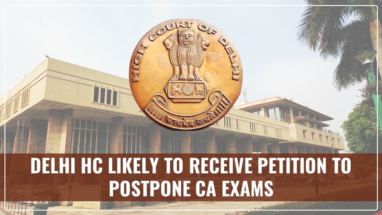 Postponement of CA Exams 2024: Petition likely to be received by Delhi High Court Amidst Clashing Lok Sabha Election Dates