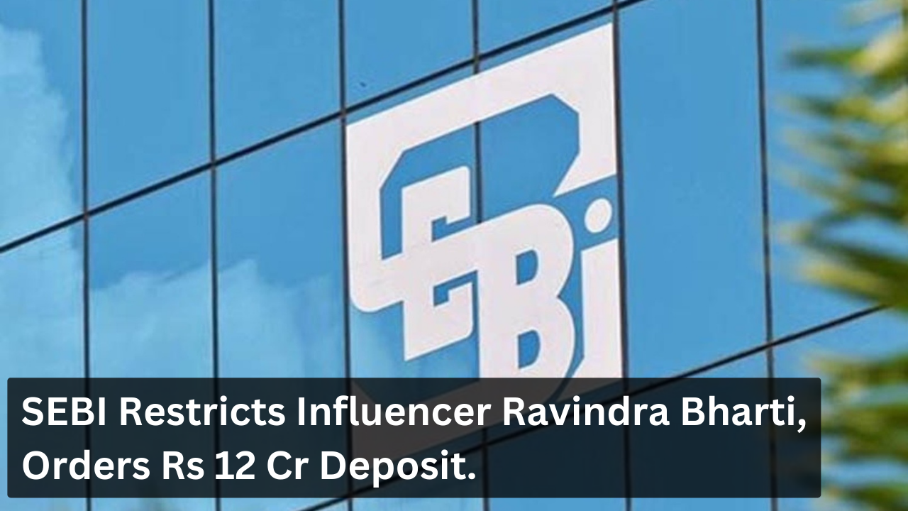 SEBI Restricts Influencer Ravindra Bharti, Orders Rs 12 Cr Deposit