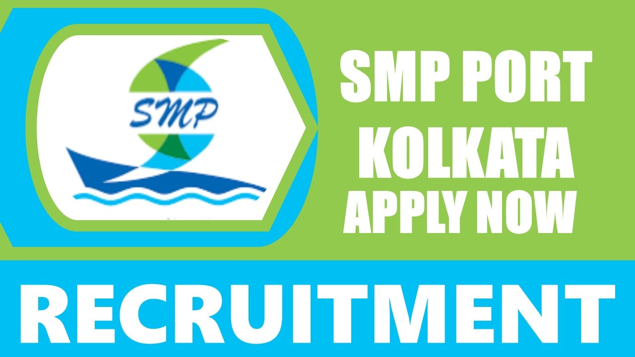 SMP Port Kolkata Recruitment 2024: Check Post, Age Limit, Qualification, Salary and Other Vital Details