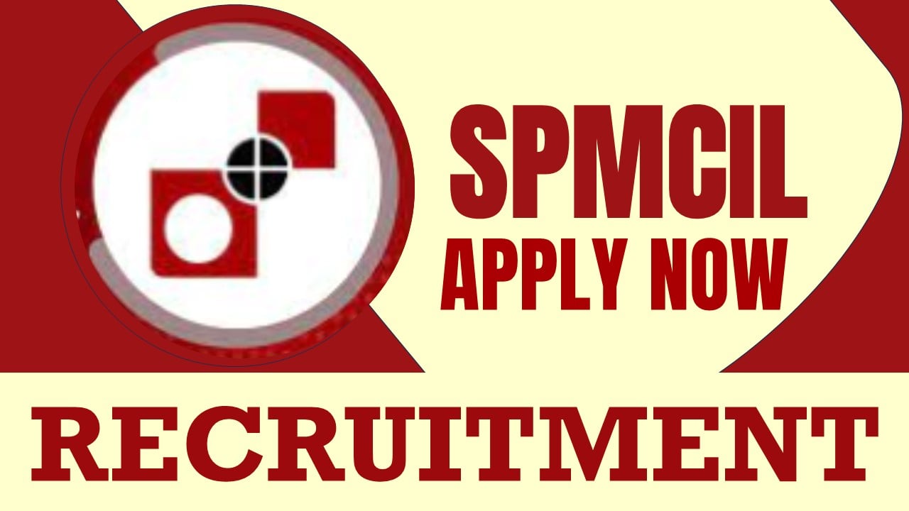 SPMCIL Recruitment 2024: Check Posts, Tenure, Age Limit , Selection Process and Process to Apply
