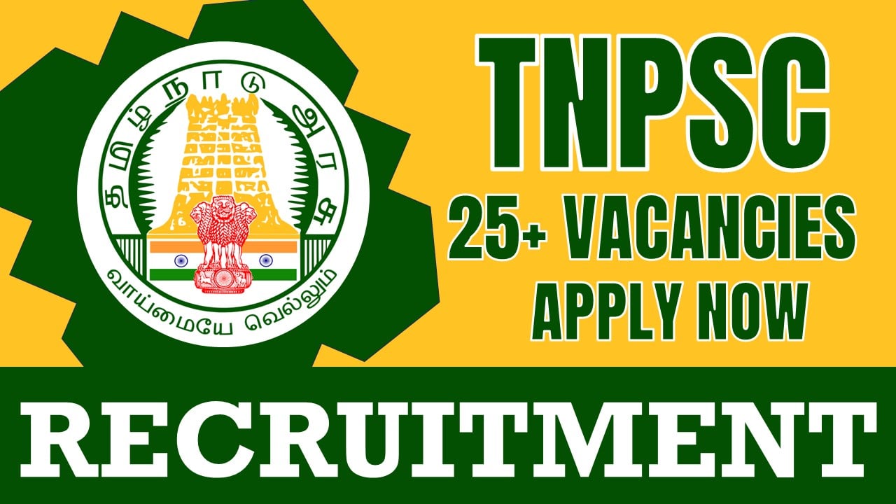 TNPSC Recruitment 2024: Notification Out for 25+ Vacancies, Check Posts, Qualification, Important Dates, Selection Process and Other Information