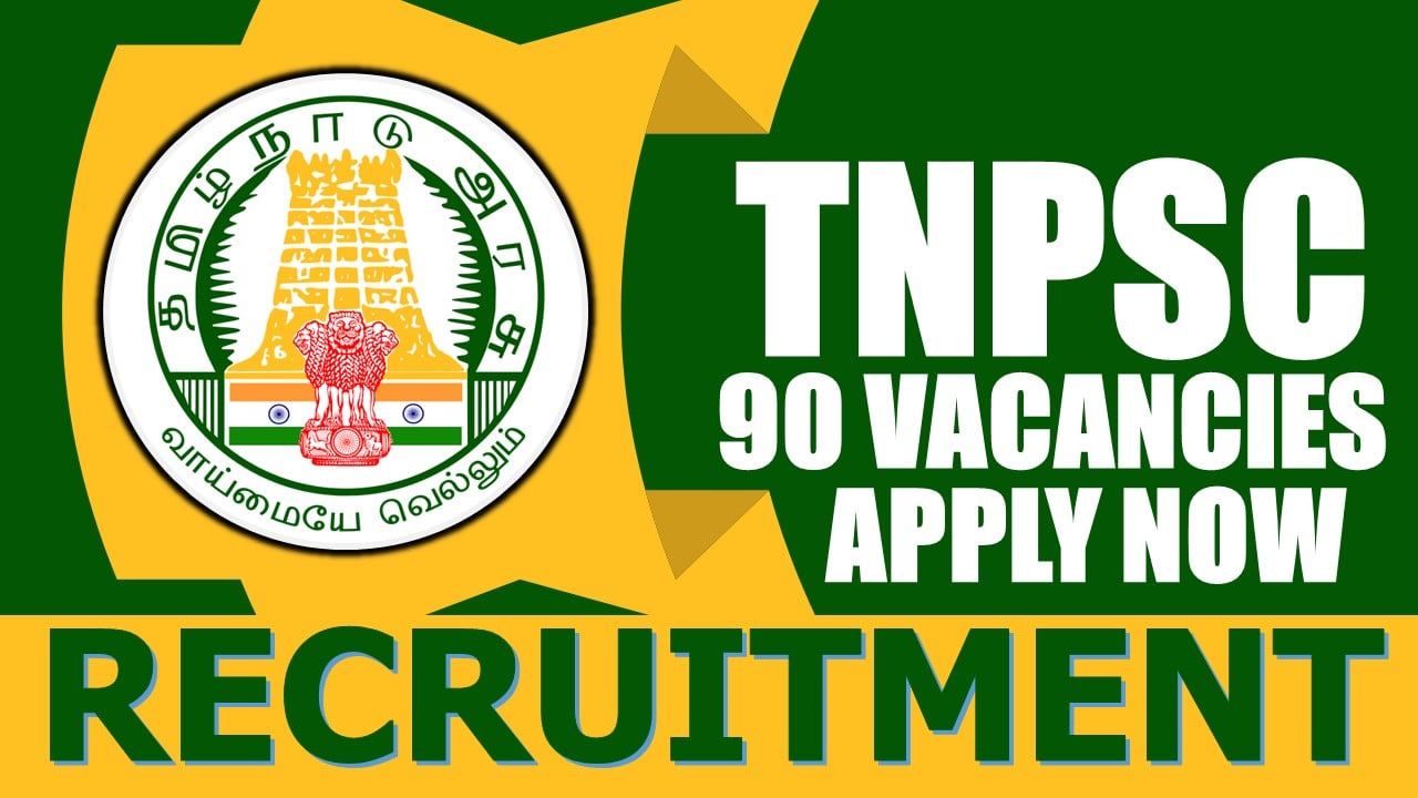 TNPSC Recruitment 2024: New Notification Out for 90 Vacancies, Check Post, Age Limit, Qualification, Salary and Application Procedure