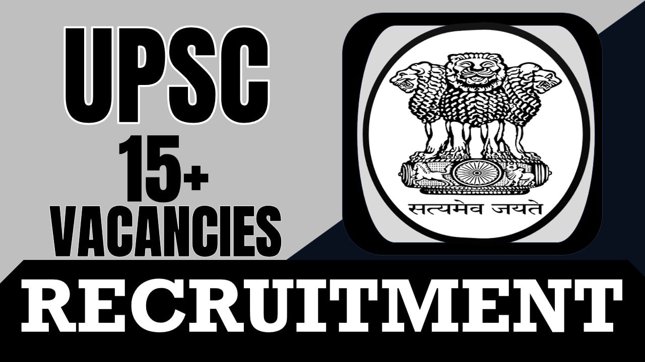 UPSC Recruitment 2024:  Notification Out for 15+ Vacancies, Check Posts, Job Location, Salary, Application Fee and Other Information