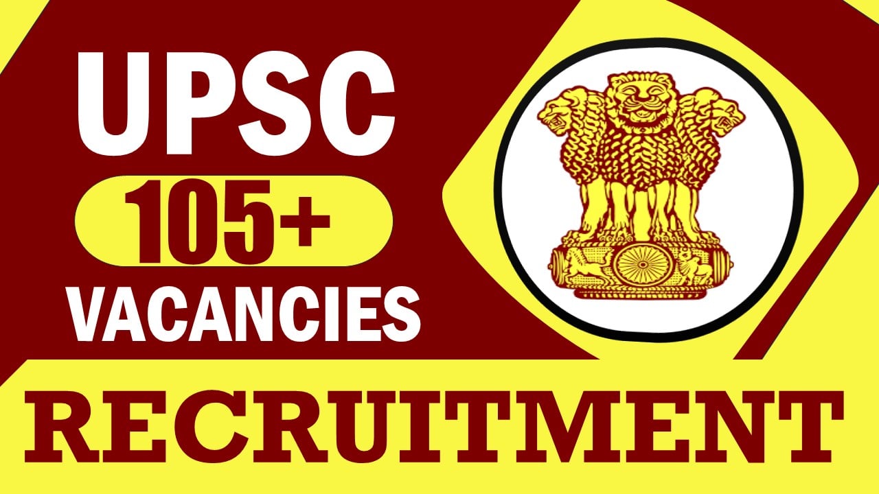 UPSC Recruitment 2024: Notification Out for 105+ Vacancies, Check Post, Salary, Age, Qualification and How to Apply