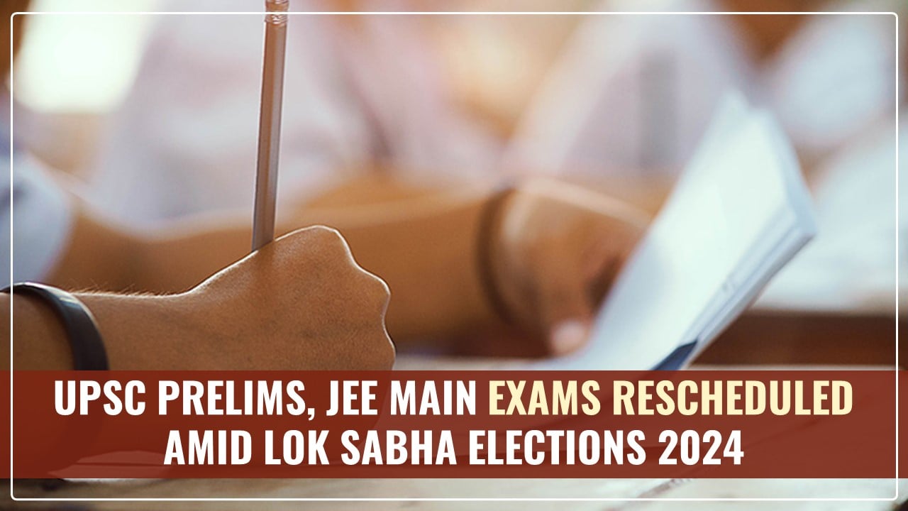 UPSC Prelims, JEE Main, CA and Other Entrance Exams dates revised amid Lok Sabha Elections 2024