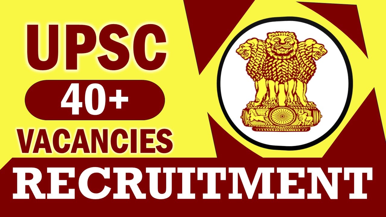 UPSC Recruitment 2024: New Notification Out for 40+ Vacancies, Check Post, Age Limit, Qualification, Salary and How to Apply