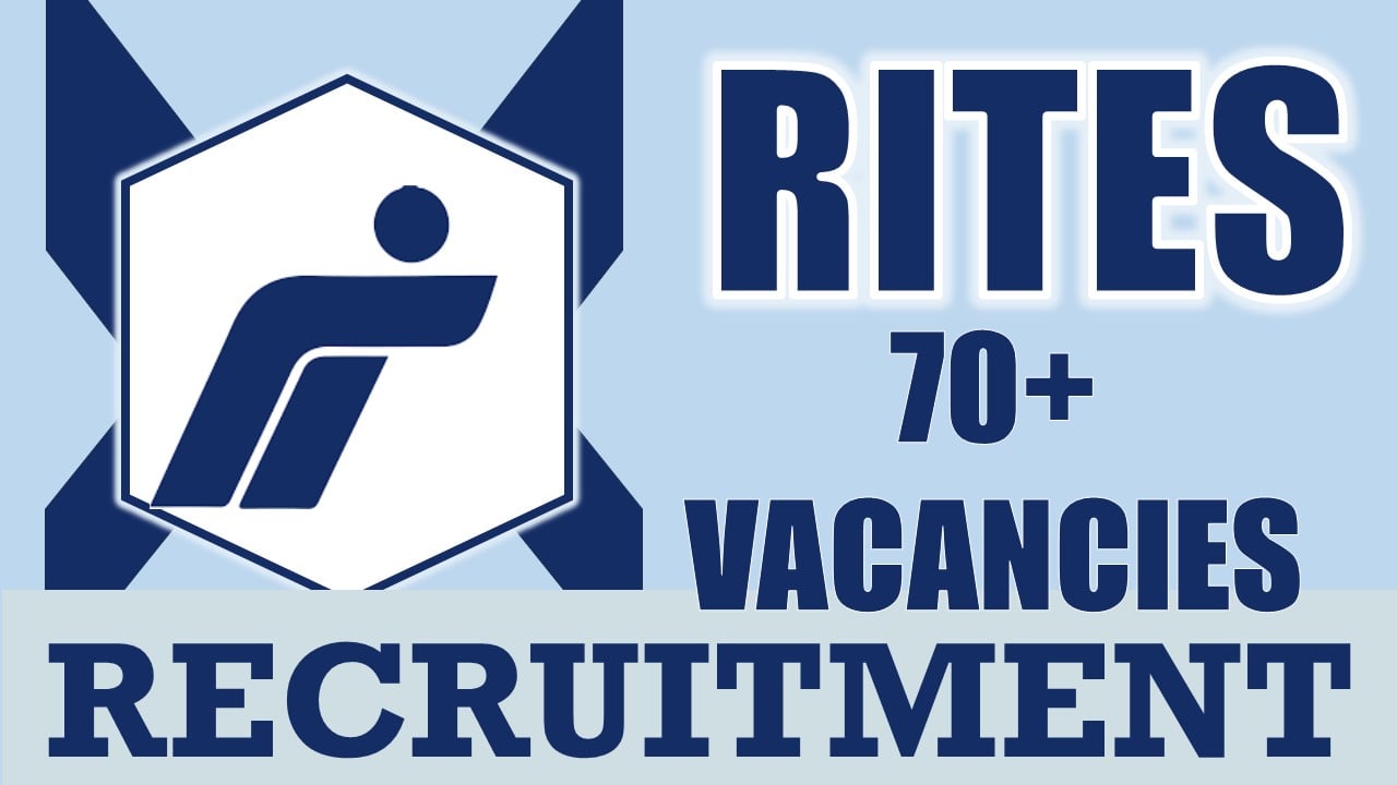 Rites Recruitment 2024: Notification Out for 70+ Vacancies, Check Post, Salary, Age, Qualification and How to Apply