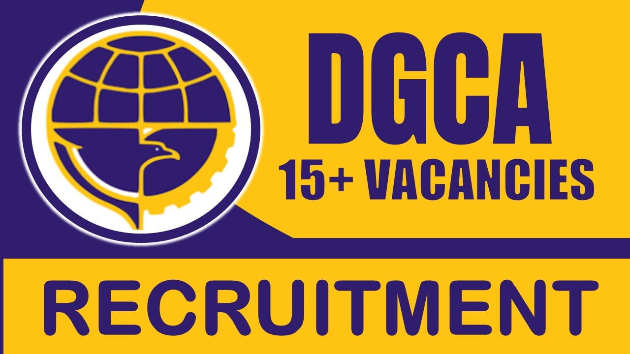 DGCA Recruitment 2024: New Notification Out for 15+ Vacancies, Check Post, age Limit, Qualification, Tenure, Salary and Procedure to Apply