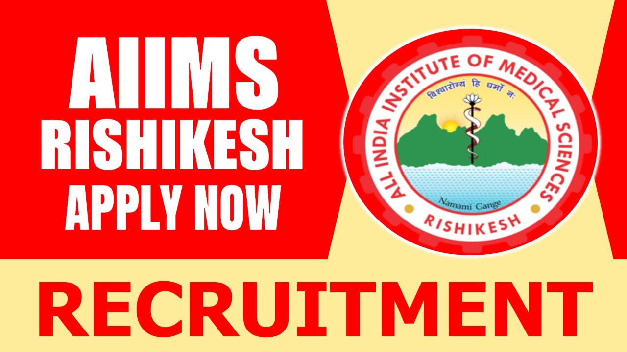 AIIMS Rishikesh Recruitment 2024: Monthly Salary Up to 28000, Check Post, Age, Tenure and Application Procedure 