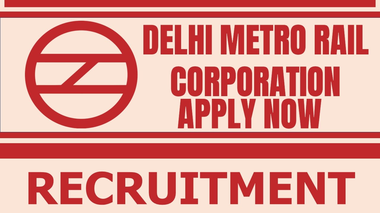 Delhi Metro Rail Recruitment 2024: Monthly Salary Up to 180000, Check Post, Age Limit and How to Apply