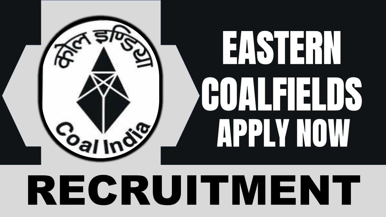 Eastern Coalfields Recruitment 2024: Monthly Salary Up to 105000, Check Posts, Age, Eligibility and How to Apply