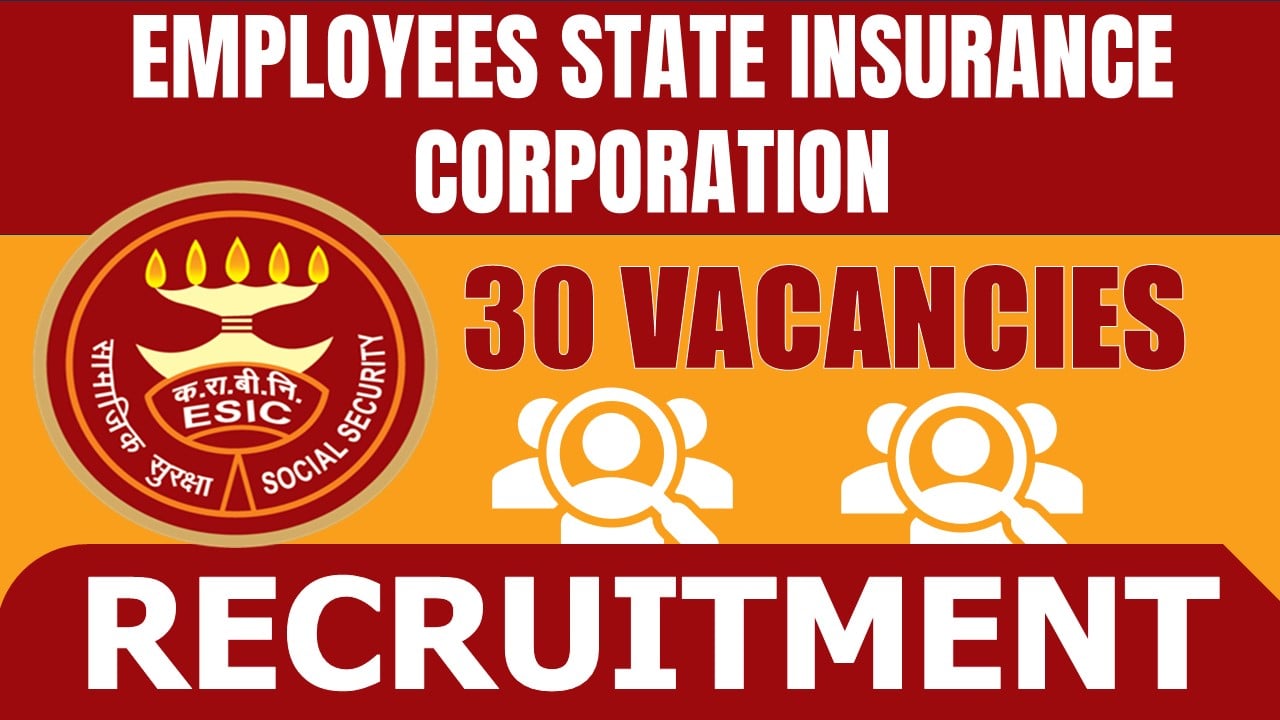 Employees State Insurance Corporation Recruitment 2024: New Notification Out for 30 Vacancies, Check Post, Age, Salary and Interview Details