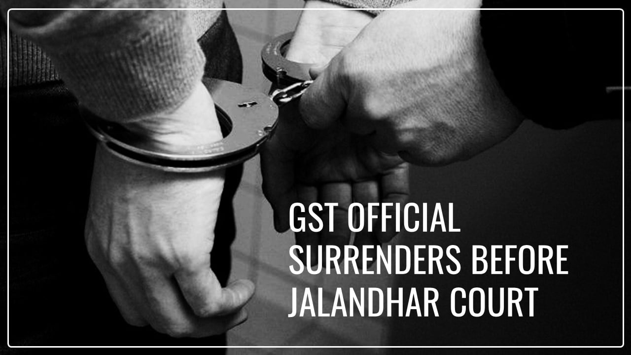 GST Officer Voluntarily Surrenders before Jalandhar Court