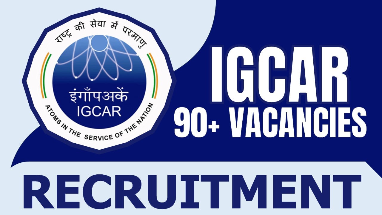 IGCAR Recruitment 2024: Notification Out for 90+ Vacancies, Check Posts, Salary and Application Details