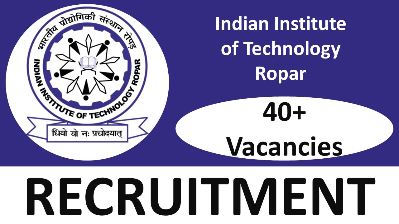 IIT Ropar Recruitment 2024: Notification Out for 40+ Vacancies, Check Posts, Qualification, Salary and Other Details