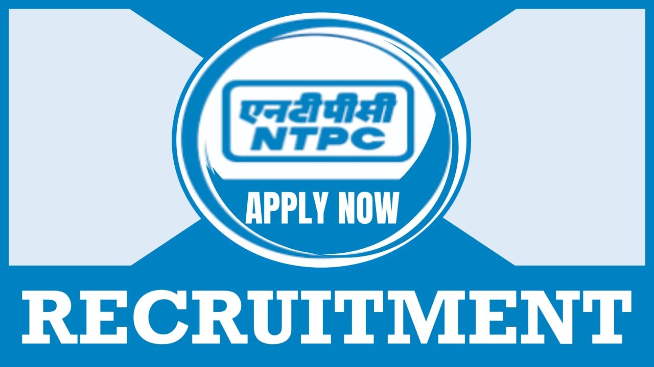 NTPC Recruitment 2024: Monthly Salary Up to 120000, Check Post, Vacancies, Fee and Other Information