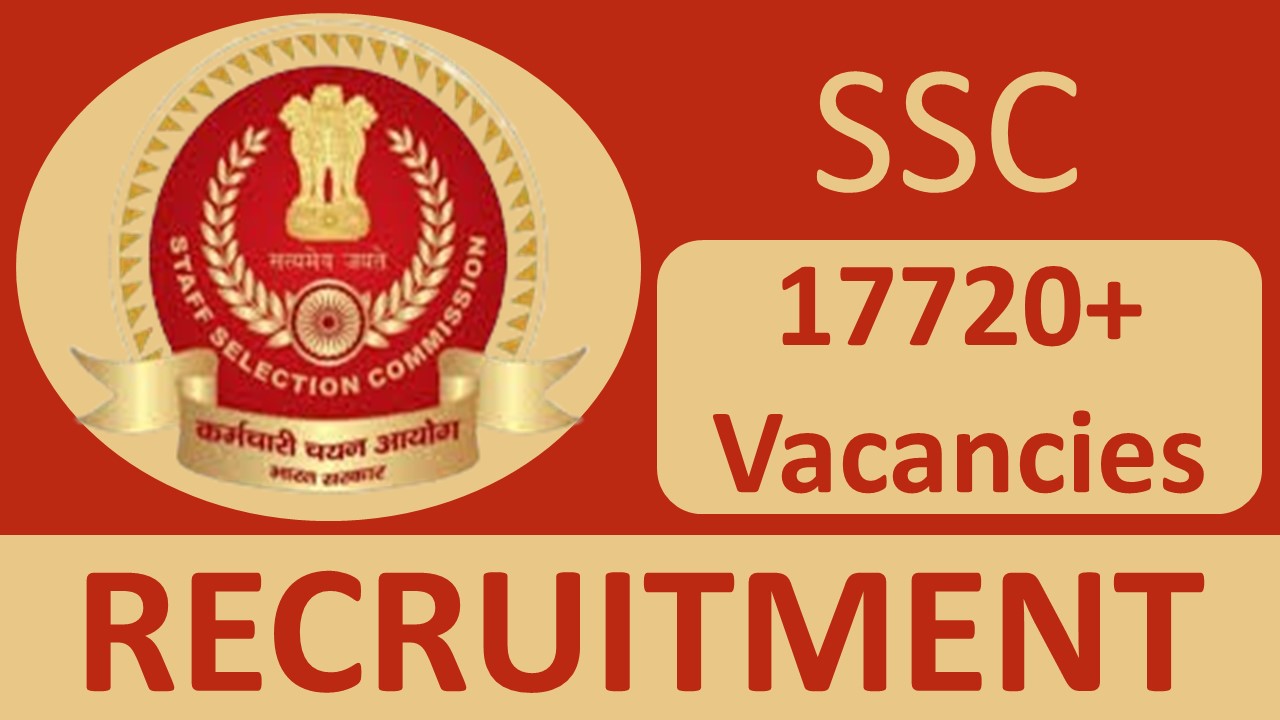 SSC Recruitment 2024: Notification Out for 17720+ Vacancies, Check Posts, Salary, Qualification and Other Vital Details