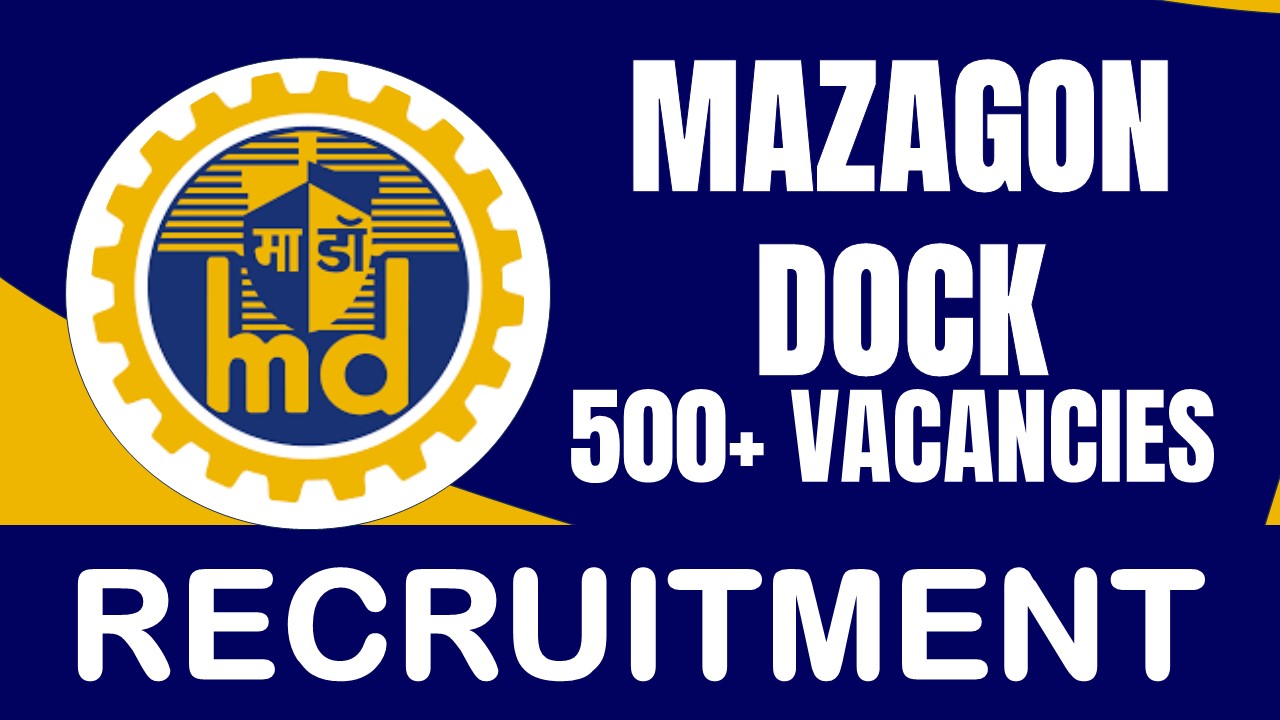 Mazagon Dock Recruitment 2024: Notification Out for 500+ Vacancies, Check Post, Salary and Application Procedure