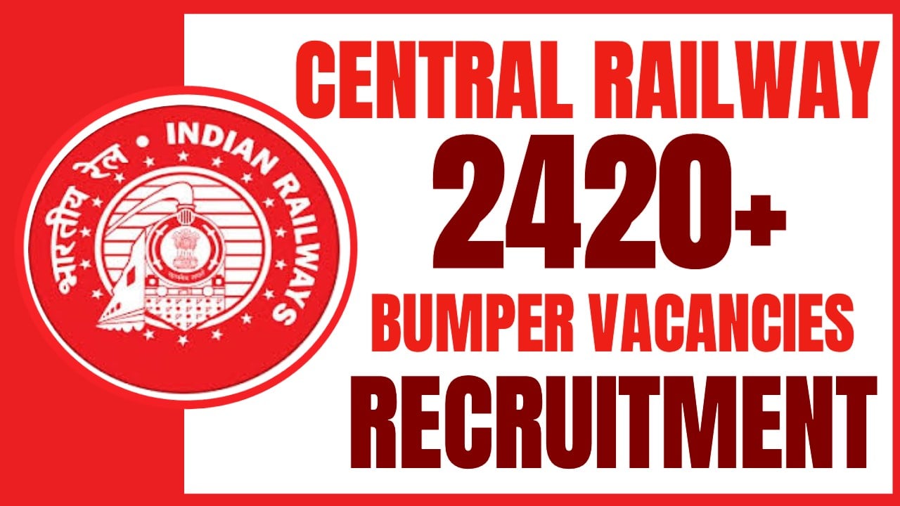 Central Railway Recruitment 2024: New Notification Out for 2400+ Vacancies, Check Post and Other Information