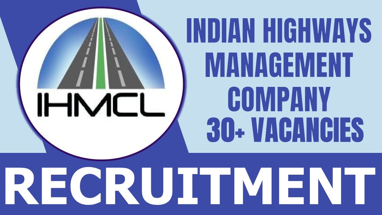 Indian Highways Management Company Recruitment 2024: Notification Out for 30+ Vacancies, Check Post, Age, Qualification and Process to Apply
